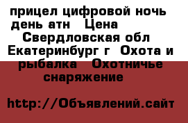 прицел цифровой ночь  день атн › Цена ­ 80 000 - Свердловская обл., Екатеринбург г. Охота и рыбалка » Охотничье снаряжение   